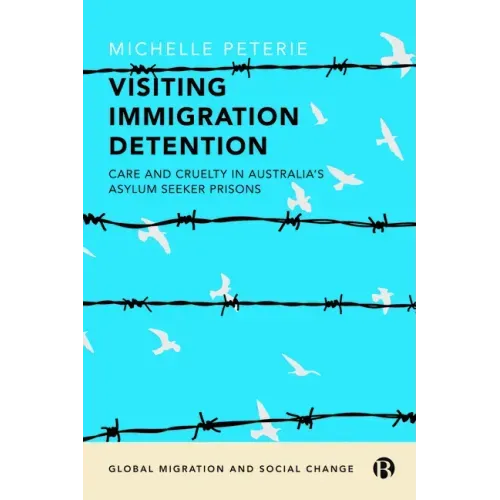 Visiting Immigration Detention: Care and Cruelty in Australia's Asylum Seeker Prisons