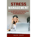 Stress Management: How to Start Thinking Positively and Overcome Burnout Syndrome (Easy Ways to Manage Your Daily Stress to Keep You Focu