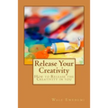 Release Your Creativity: How to Release the Creativity in you