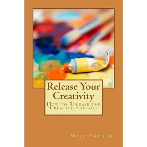 Release Your Creativity: How to Release the Creativity in you