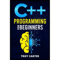 C++ Programming for Beginners: Step-by-Step Instructions for Creating a Robust Program from Scratch (Computer Programming Crash Course 2022)
