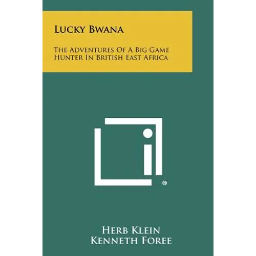 Lucky Bwana: The Adventures Of A Big Game Hunter In British East Africa