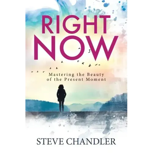Right Now: Mastering the Beauty of the Present Moment