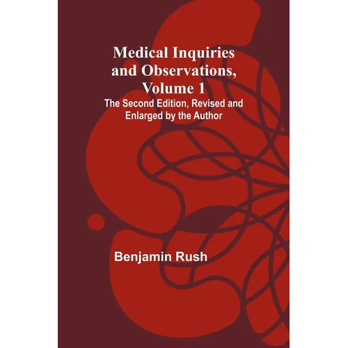 Medical Inquiries and Observations, Vol. 1; The Second Edition, Revised and Enlarged by the Author