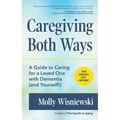 Caregiving Both Ways: A Guide to Caring for a Loved One with Dementia (and Yourself!) (Alzheimers, Caregiving for Dementia, Book for Caregivers)