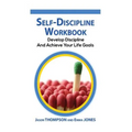 Self-Discipline Workbook: Develop Discipline and Achieve Your Life Goals