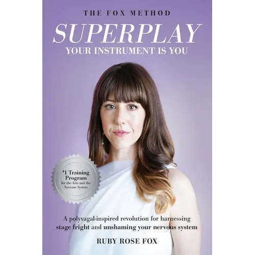 Superplay, Your Instrument Is You: A Polyvagal-Inspired Revolution for Harnessing Stage Fright and Unshaming Your Nervous System