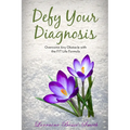 Defy Your Diagnosis!: Overcome Any Obstacle with the Fit Life Formula