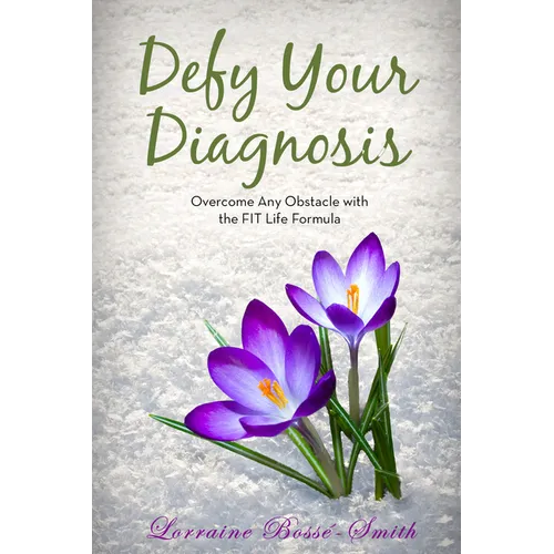 Defy Your Diagnosis!: Overcome Any Obstacle with the Fit Life Formula