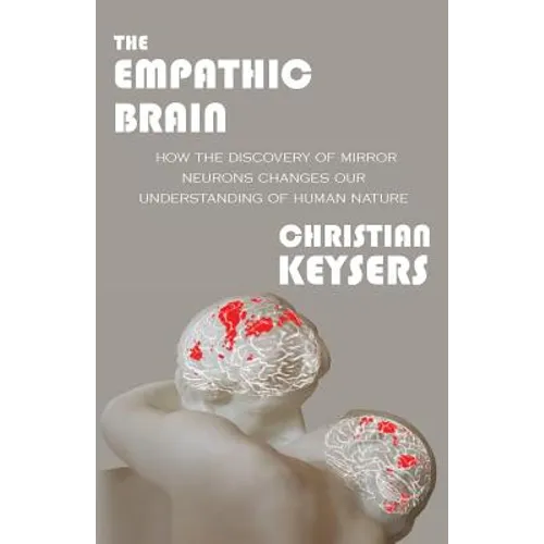 The Empathic Brain: How the discovery of mirror neurons changes our understanding of human nature