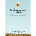 Be Happy Now: Simple Steps for Enjoying Life