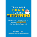 Train Your Brain for the AI Revolution: The Proven 4-Step System to Become Irreplaceable (No Tech Skills Required)