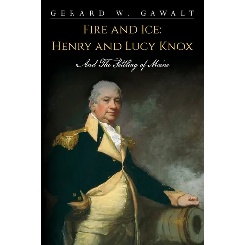 Fire and Ice: Henry and Lucy Knox and the Settling of Maine