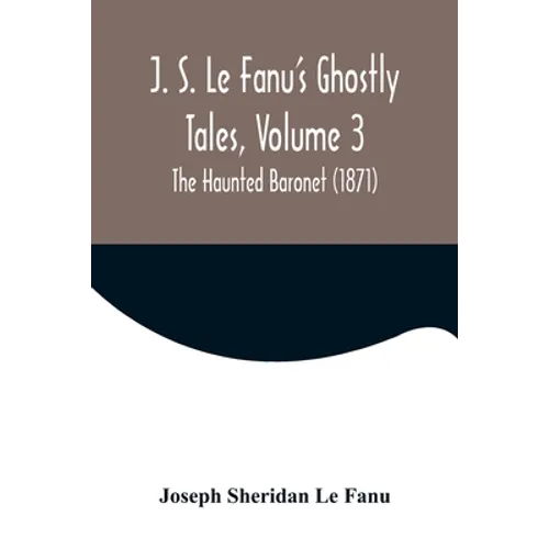 J. S. Le Fanu's Ghostly Tales, Volume 3; The Haunted Baronet (1871)