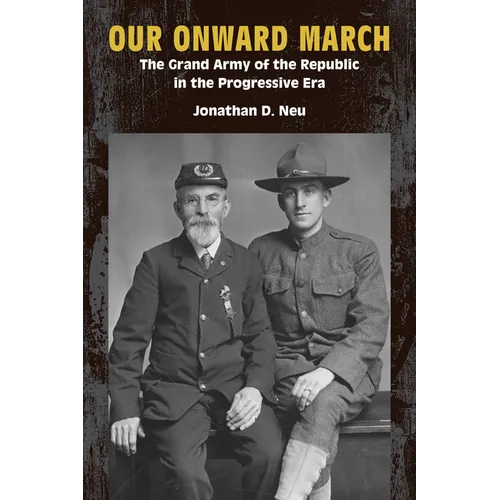 Our Onward March: The Grand Army of the Republic in the Progressive Era