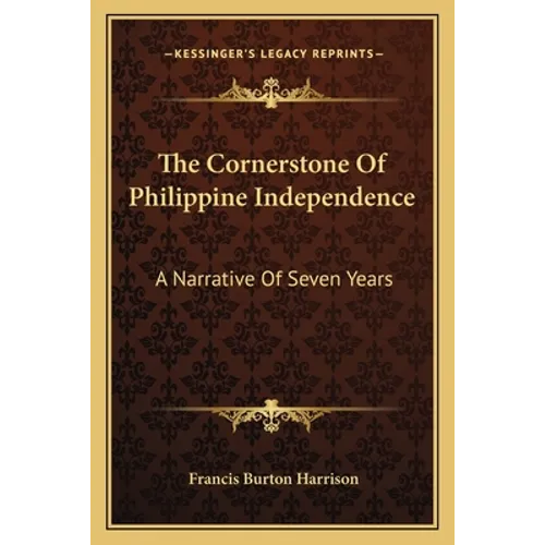The Cornerstone Of Philippine Independence: A Narrative Of Seven Years