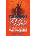 Your Past Has Passed: How to Get From Your Present to Your Potential