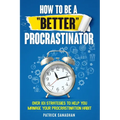 How To Be A "Better" Procrastinator