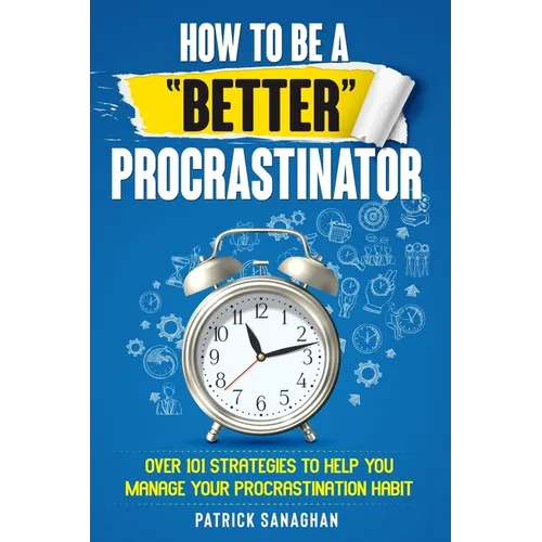 How To Be A "Better" Procrastinator