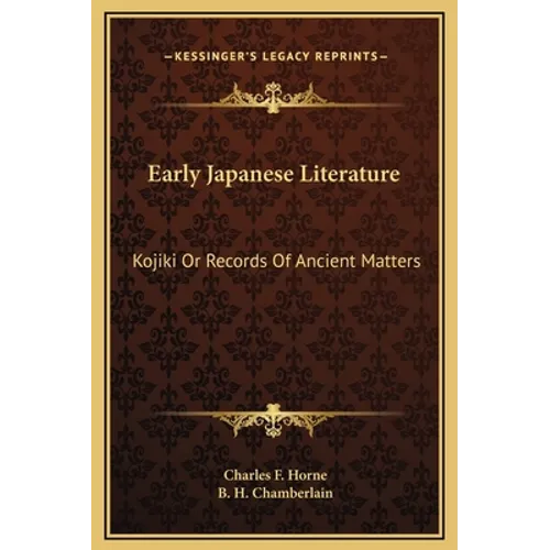 Early Japanese Literature: Kojiki Or Records Of Ancient Matters