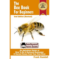 The Bee Book For Beginners 2nd Edition (Revised) An Apiculture Starter or How To Be A Backyard Beekeeper And Harvest Honey From Your Own Bee Hives