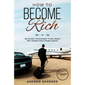 How to Become Rich: 30 Crucial Inconvenient Truths About Rich People Most People Ignore