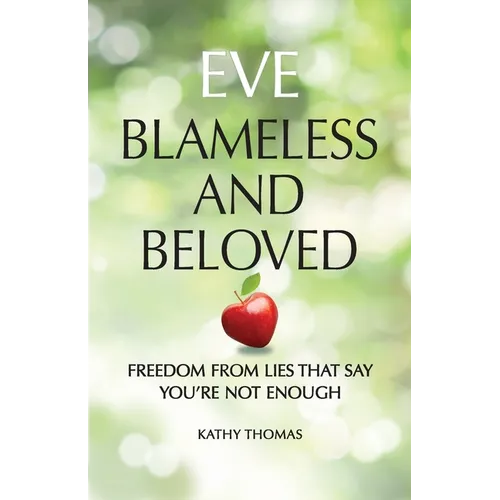 Eve Blameless and Beloved: Freedom from Lies That Say You're Not Enough