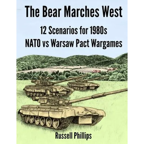 The Bear Marches West: 12 Scenarios for 1980's NATO vs Warsaw Pact Wargames