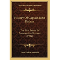 History Of Captain John Kathan: The First Settler Of Dummerston, Vermont (1902)
