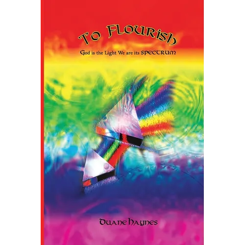 To Flourish: God is the Light We are its Spectrum
