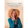 Gracefully Free: A Journey to Thriving After Divorce