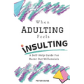When Adulting Feels Insulting: A Self-Help Guide for Burnt Out Millennials