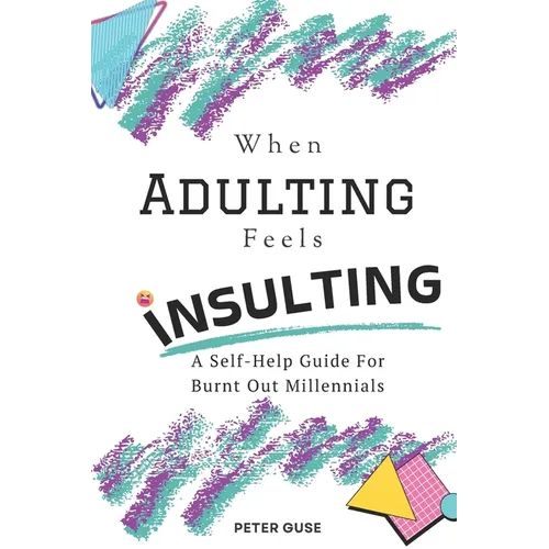 When Adulting Feels Insulting: A Self-Help Guide for Burnt Out Millennials