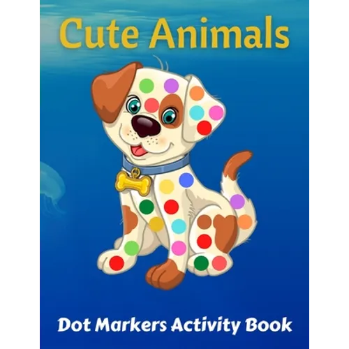 Cute Animals Dot Markers Activity Book: Preschool Kindergarten Activities Dot Coloring Book For Kids & Toddlers Gifts for Toddler Girls And Boys