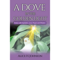 A Dove in the Golden Light: Poetry with Inspiration, Love, Prayers and Wisdom