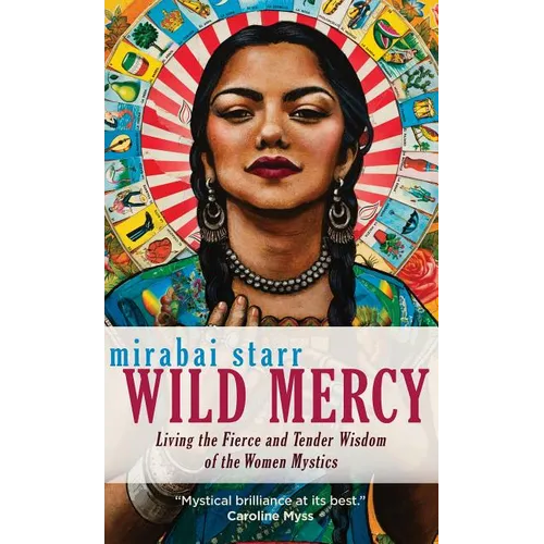 Wild Mercy: Living the Fierce and Tender Wisdom of the Women Mystics