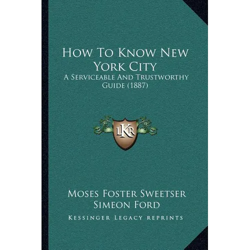 How To Know New York City: A Serviceable And Trustworthy Guide (1887)