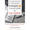 Straight A Student's Guide To Law School: 8 Unconventional secrets that professors will not tell you