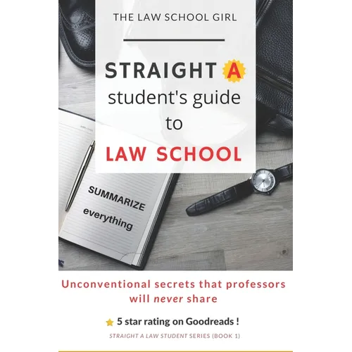 Straight A Student's Guide To Law School: 8 Unconventional secrets that professors will not tell you