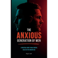 The Anxious Generation of Men: A Practical Guide to Male Mental Health in the Modern Age