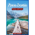 Nova Scotia Travel Guide 2023: A Comprehensive Guide To Exploring The Bluenose Land
