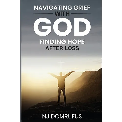 Navigating Grief with God: Finding Hope After Loss