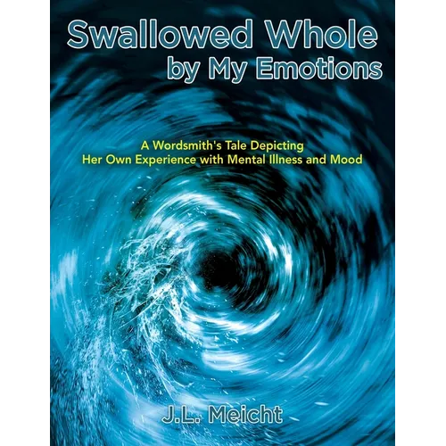 Swallowed Whole by My Emotions: A Wordsmith's Tale Depicting Her Own Experience with Mental Illness and Mood