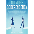No More Codependency: Healthy Detachment Strategies to Break the Pattern. How to Stop Struggling with Codependent Relationships, Obsessive Jealousy, a