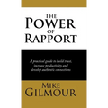 The Power of Rapport: A Practical Guide to Build Trust, Increase Productivity and Develop Authentic Connections