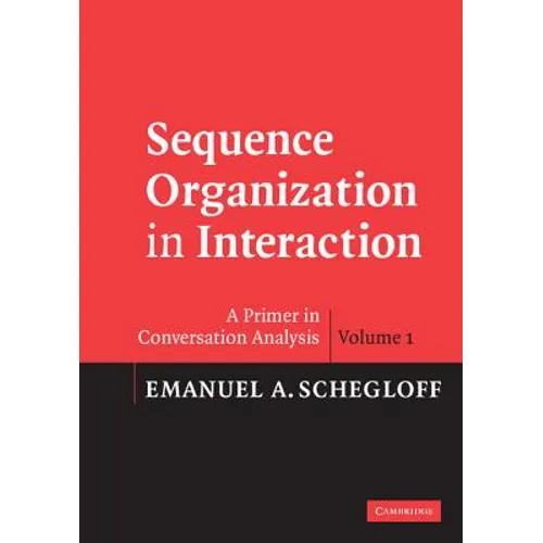 Sequence Organization in Interaction: A Primer in Conversation Analysis I