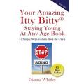 Your Amazing Itty Bitty Staying Young At Any Age Book: 15 Simple Steps to Turn the Clock Back