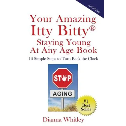 Your Amazing Itty Bitty Staying Young At Any Age Book: 15 Simple Steps to Turn the Clock Back