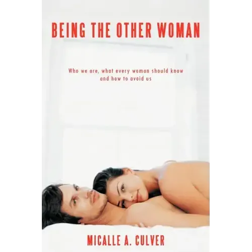 Being The Other Woman: Who we are, what every woman should know and how to avoid us