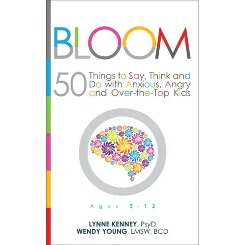 Bloom: 50 Things to Say, Think, and Do with Anxious, Angry, and Over-The-Top Kids